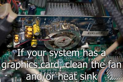 If your system has a graphics card, clean the fan and/or heat sink