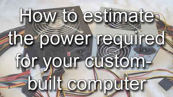 How to estimate the power required for your custom-built computer