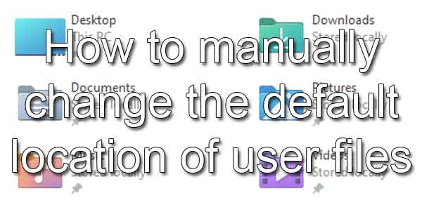 How to manually change the default location of user files in Windows