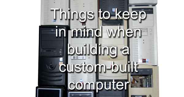 Things to keep in mind when building a custom-built computer