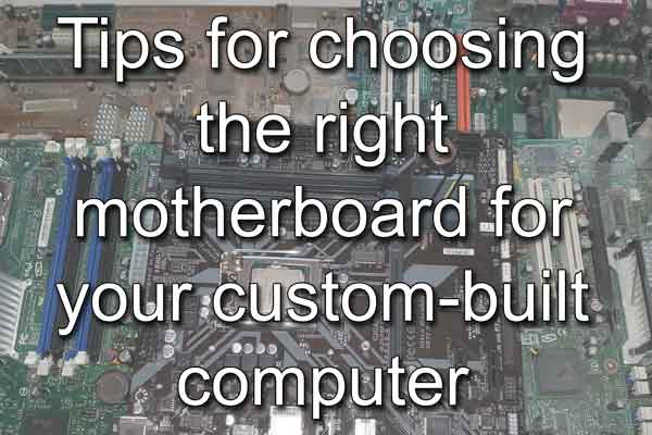 Tips for choosing the right motherboard for your custom-built computer