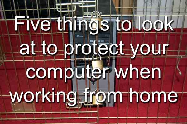 Five things to look at to protect your computer when working from home