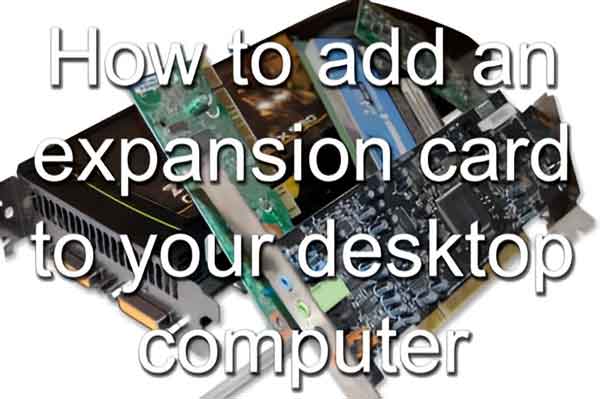 How to add an expansion card to your desktop computer