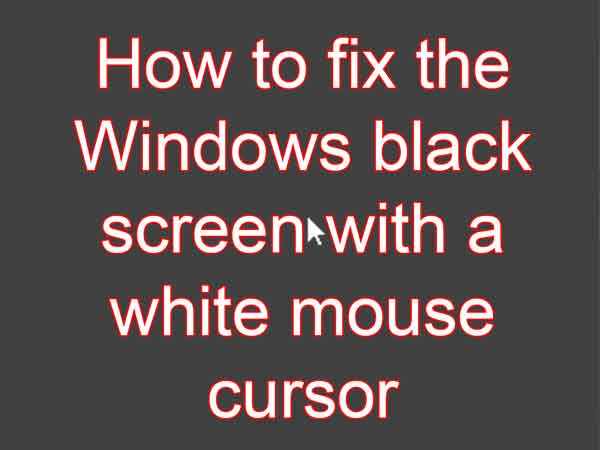 How to fix the Windows 10 black screen with a white mouse cursor