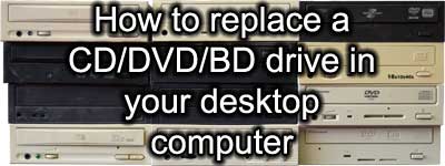 How to replace a CD/DVD/BD drive in your desktop computer