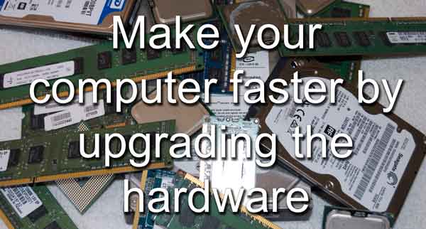 Make your computer faster by upgrading the hardware