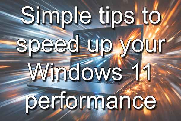 Simple tips to speed up your Windows 11 performance